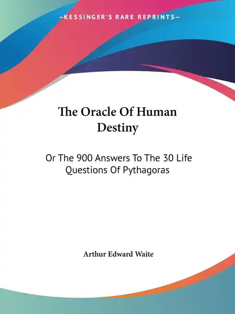 The Oracle Of Human Destiny: Or The 900 Answers To The 30 Life Questions Of Pythagoras - Paperback