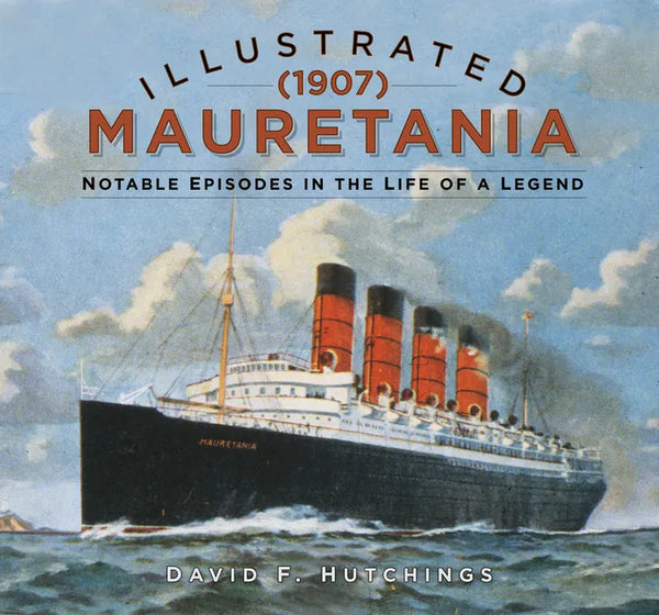 Illustrated Mauretania (1907): Notable Episodes in the Life of a Legend - Hardcover