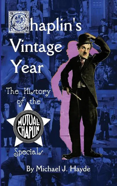 Chaplin's Vintage Year: The History of the Mutual-Chaplin Specials (hardback) - Hardcover