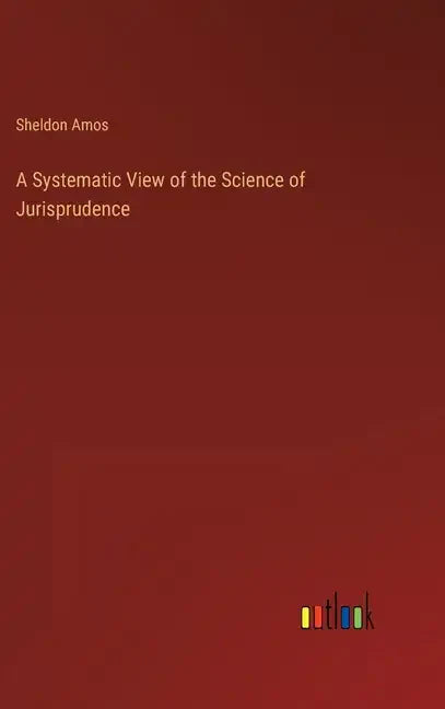 A Systematic View of the Science of Jurisprudence - Hardcover