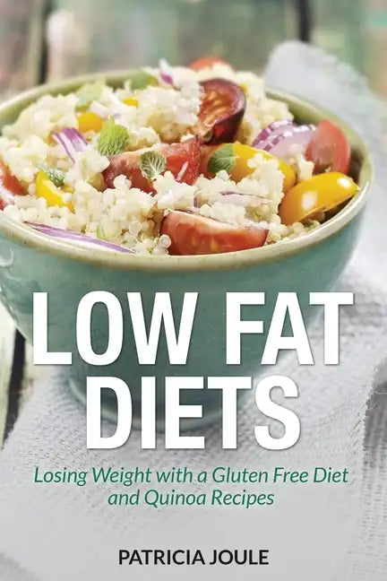 Low Fat Diets: Losing Weight with a Gluten Free Diet and Quinoa Recipes - Paperback