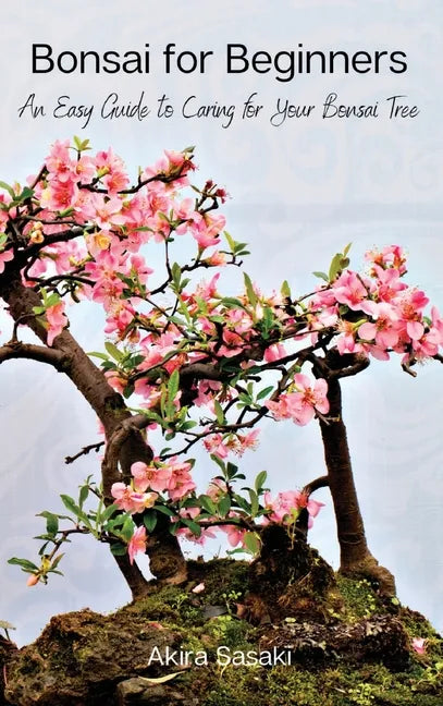Bonsai for Beginners: An Easy Guide to Caring for Your Bonsai Tree - Hardcover