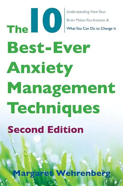The 10 Best-Ever Anxiety Management Techniques: Understanding How Your Brain Makes You Anxious and What You Can Do to Change It - Paperback