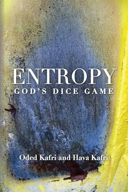 Entropy - God's Dice Game: The book describes the historical evolution of the understanding of entropy, alongside biographies of the scientists w - Paperback
