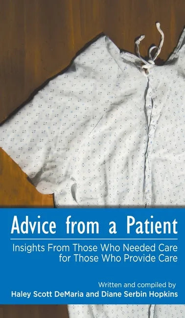 Advice from a Patient: Insights From Those Who Needed Care for Those Who Provide Care - Hardcover