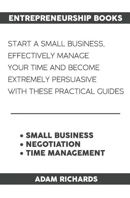 Entrepreneurship Books: Start a Small Business, Effectively Manage Your Time and Become Extremely Persuasive with These Practical Guides - Paperback