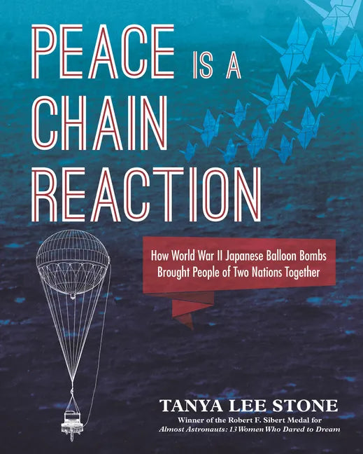 Peace Is a Chain Reaction: How World War II Japanese Balloon Bombs Brought People of Two Nations Together - Hardcover