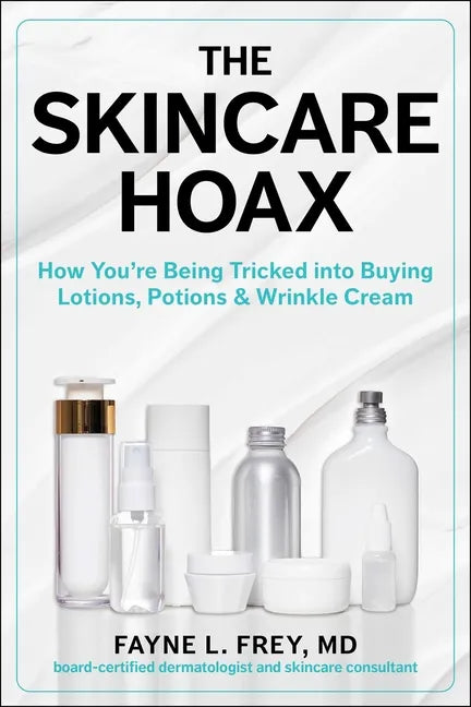 The Skincare Hoax: How You're Being Tricked Into Buying Lotions, Potions & Wrinkle Cream - Hardcover