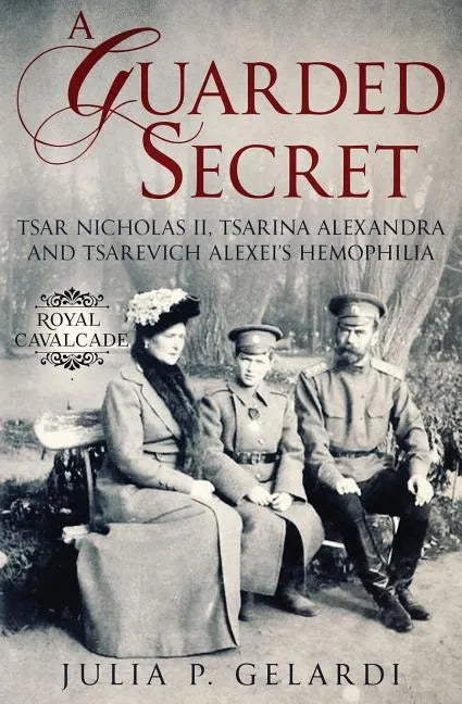 A Guarded Secret: Tsar Nicholas II, Tsarina Alexandra and Tsarevich Alexei's Hemophilia - Paperback