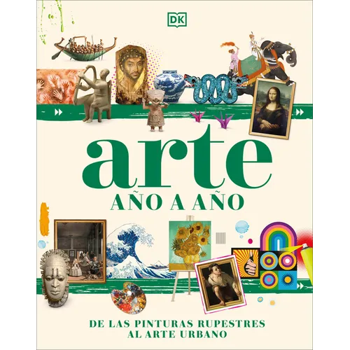 Arte A a A (Art Year by Year): de Las Pinturas Rupestres Al Arte Urbano - Hardcover