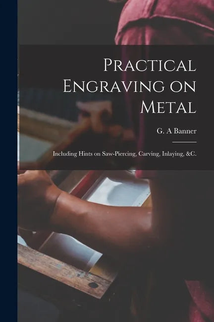 Practical Engraving on Metal: Including Hints on Saw-piercing, Carving, Inlaying, &c. - Paperback