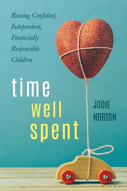 Time Well Spent: Raising Confident, Independent, Financially Responsible Children - Paperback