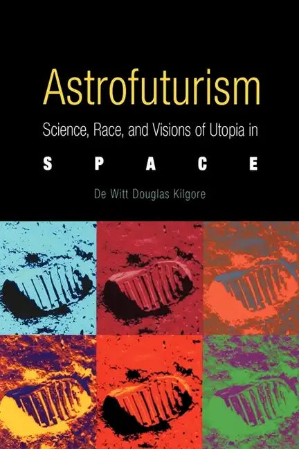 Astrofuturism: Science, Race, and Visions of Utopia in Space - Paperback