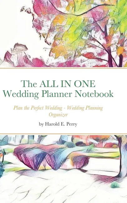 The ALL IN ONE Wedding Planner Notebook: Plan the Perfect Wedding - Wedding Planning Organizer - Hardcover