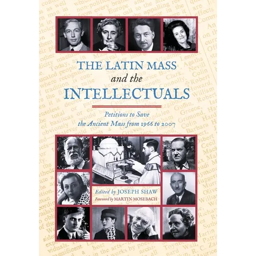The Latin Mass and the Intellectuals: Petitions to Save the Ancient Mass from 1966 to 2007 - Hardcover