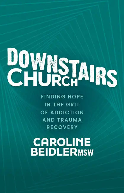 Downstairs Church: Finding Hope in the Grit of Addiction and Trauma Recovery - Paperback