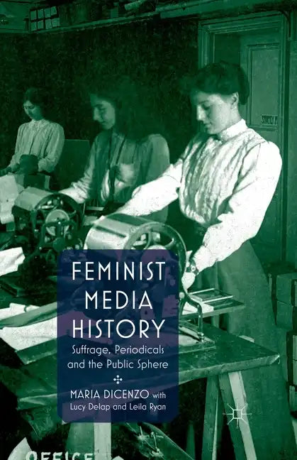 Feminist Media History: Suffrage, Periodicals and the Public Sphere - Paperback