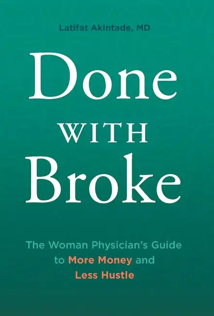 Done With Broke: The Woman Physician's Guide to More Money and Less Hustle - Hardcover