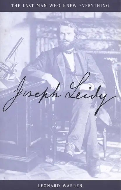 Joseph Leidy: The Last Man Who Knew Everything - Hardcover