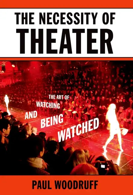The Necessity of Theater: The Art of Watching and Being Watched - Paperback