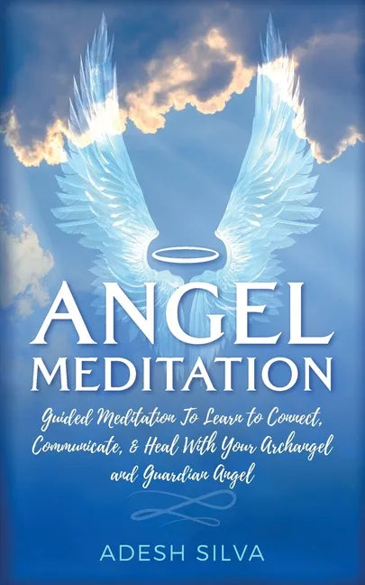 Angel Meditation: Guided Meditation to Learn to Connect, Communicate, and Heal With Your Archangel and Guardian Angel - Paperback