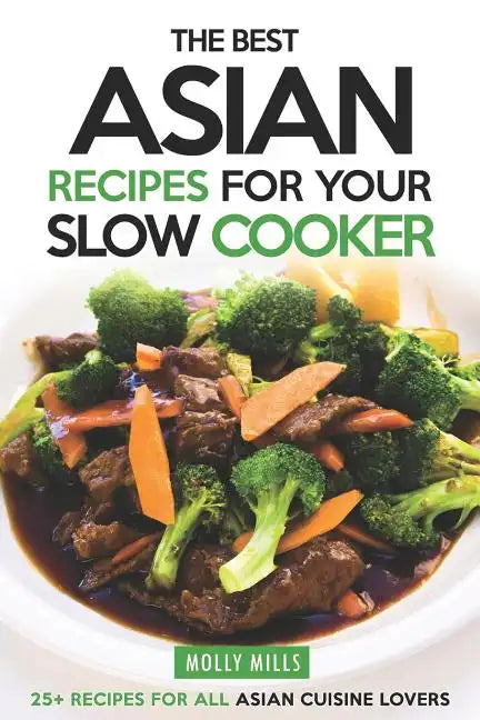 The Best Asian Recipes for Your Slow Cooker: 25+ Recipes for All Asian Cuisine Lovers - Paperback