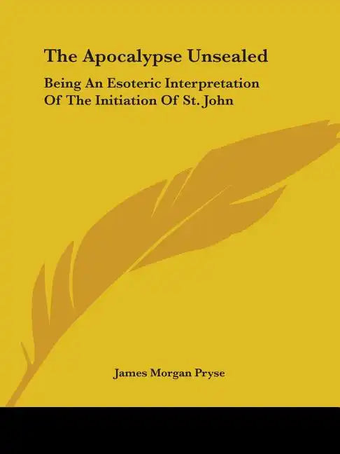 The Apocalypse Unsealed: Being an Esoteric Interpretation of the Initiation of St. John - Paperback