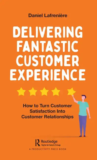 Delivering Fantastic Customer Experience: How to Turn Customer Satisfaction Into Customer Relationships - Paperback