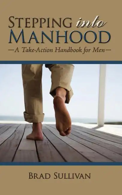 Stepping Into Manhood: A Take-Action Handbook for Men - Hardcover