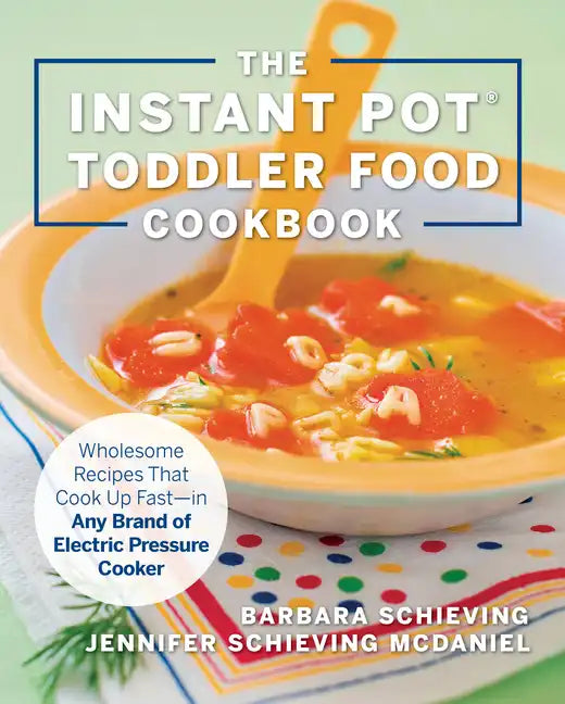 Instant Pot Toddler Food Cookbook: Wholesome Recipes That Cook Up Fast--In Any Brand of Electric Pressure Cooker - Paperback