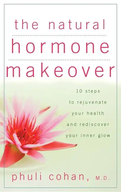 The Natural Hormone Makeover: 10 Steps to Rejuvenate Your Health and Rediscover Your Inner Glow - Hardcover