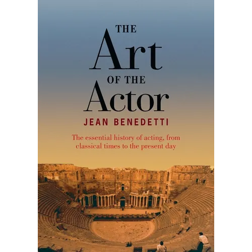 The Art of the Actor: The Essential History of Acting from Classical Times to the Present Day - Paperback