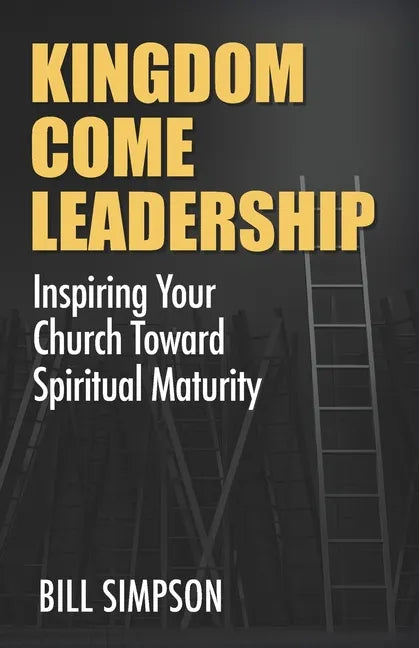 Kingdom Come Leadership: Inspiring Your Church Toward Spiritual Maturity - Paperback