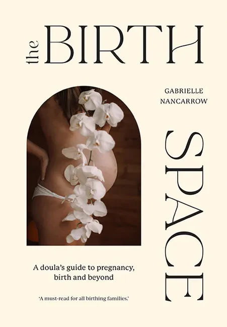 The Birth Space: A Doula's Guide to Pregnancy, Birth and Beyond - Hardcover