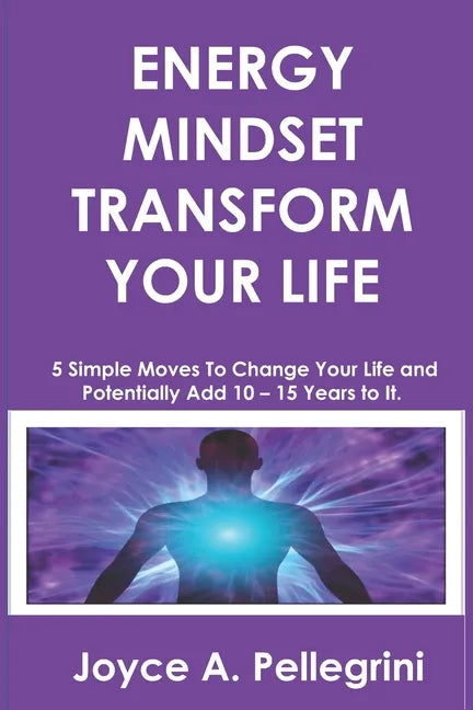 Energy Mindset Transform Your Life: A Holistic Approach to Health & Wellness Through Shifting Your Energy, Mindset, and Begin to Transform While You E - Paperback