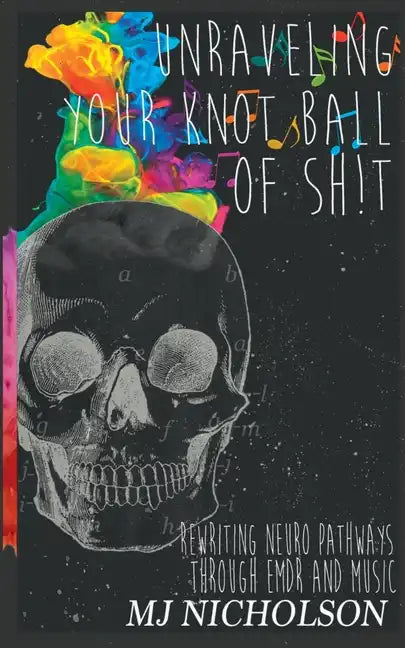 Unraveling Your Knot Ball of Sh!t: Rewriting Neuro Pathways Through EDMR and Music - Paperback