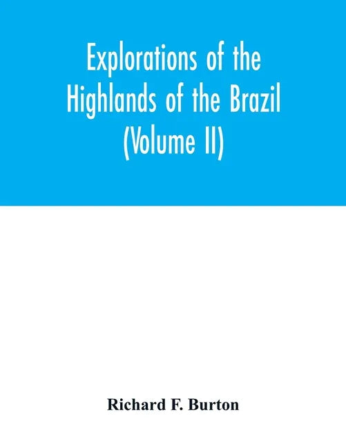 Explorations of the highlands of the Brazil; with a full account of the gold and diamond mines. Also, canoeing down 1500 miles of the great river São - Paperback