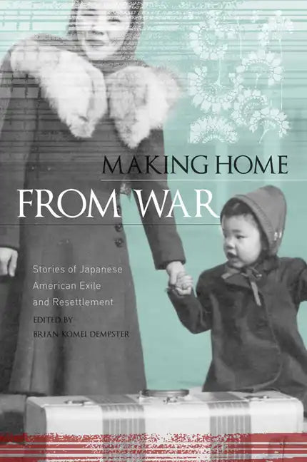 Making Home from War: Stories of Japanese American Exile and Resettlement - Paperback