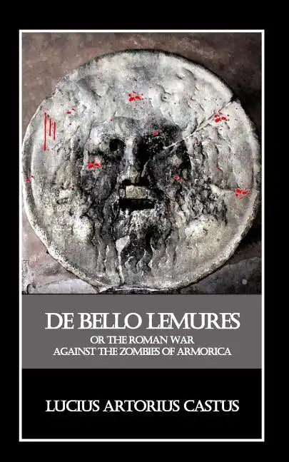 De Bello Lemures, Or The Roman War Against the Zombies of Armorica - Paperback
