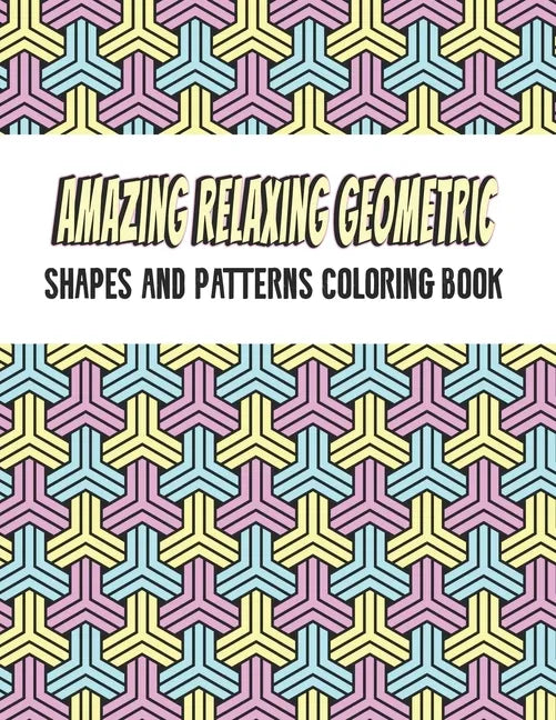Amazing Geometric Shapes And Patterns Coloring Book: Adult Coloring Book For Relaxation and Stress Relief and stronger by stress - Paperback