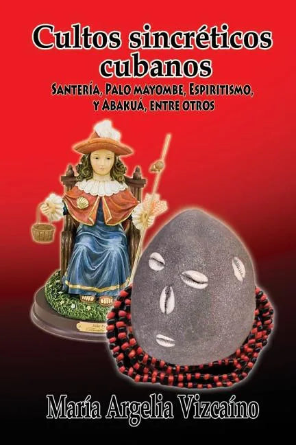 Cultos sincreticos cubanos: Santeria, Palo Mayombe, Espiritismo y Abakua, entre otros - Paperback