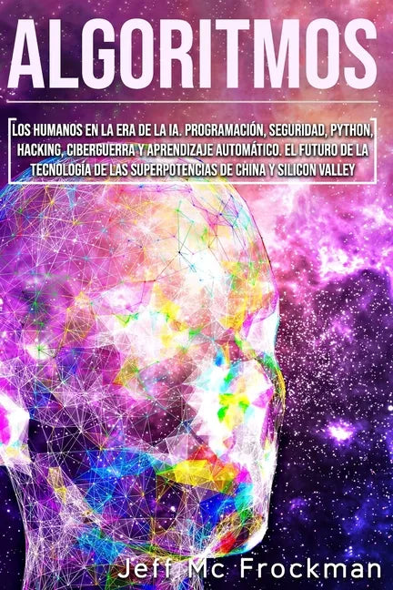 Algoritmos: Los humanos en la era de la IA. Programación, seguridad, Python, hacking, ciberguerra y aprendizaje automático. El fut - Paperback
