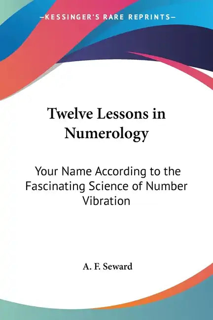 Twelve Lessons in Numerology: Your Name According to the Fascinating Science of Number Vibration - Paperback