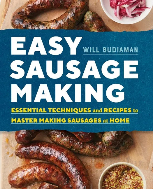 Easy Sausage Making: Essential Techniques and Recipes to Master Making Sausages at Home - Paperback