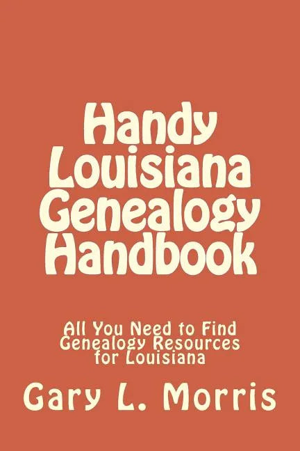 Handy Louisiana Genealogy Handbook: All You Need to Find Genealogy Resources for Louisiana - Paperback