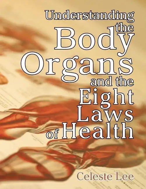 Understanding the Body Organs & the Eight Laws of Health - Paperback