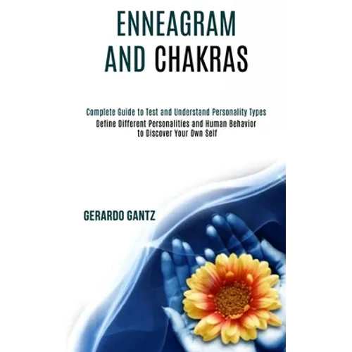Enneagram and Chakras: Define Different Personalities and Human Behavior to Discover Your Own Self (Complete Guide to Test and Understand Per - Paperback