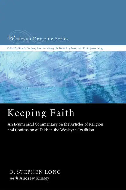 Keeping Faith: An Ecumenical Commentary on the Articles of Religion and Confession of Faith in the Wesleyan Tradition - Paperback