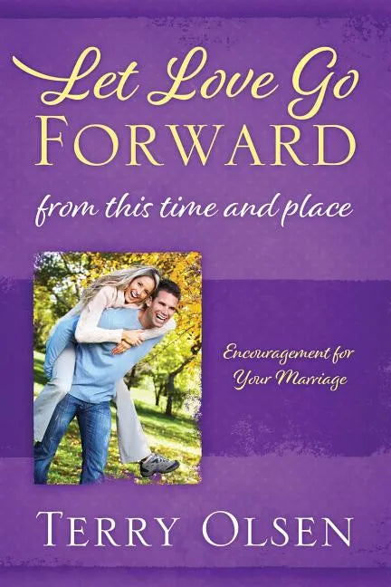 Let Love Go Forward: From this Time and Place: Encouragement for Your Marriage - Paperback