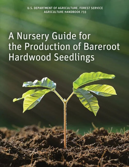 A Nursery Guide for the Production of Bareroot Hardwood Seedlings - Paperback